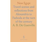 New Egypt: Travel scenes and reflections from Alexandria to Fashoda at the turn of the century