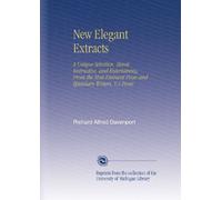 New Elegant Extracts: A Unique Selection, Moral, Instructive, and Entertaining, From the Most Eminent Prose and Epistolary Writers, V.1 Prose