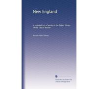 New England: a selected list of works in the Public library of the city of Boston