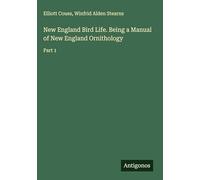 New England Bird Life. Being a Manual of New England Ornithology: Part 1