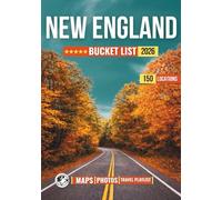 New England Bucket List: 150 Epic Destinations Featuring Coastal Villages, Historic Landmarks, Scenic Byways, and Unforgettable New England Adventures