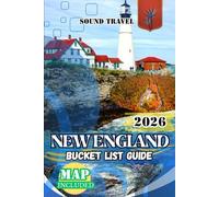 NEW ENGLAND BUCKET LIST GUIDE 2026: The Ultimate 2026 New England Travel Guide: 7-Day Itineraries, Seasonal Tips, Hidden Treasures, Coastal Drives, ... for Families, Couples, and Solo Travelers
