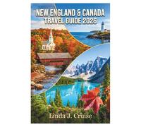 NEW ENGLAND & CANADA TRAVEL GUIDE 2026: Your Essential Companion for Exploring Breathtaking Autumn Landscapes, Quaint Villages, and Coastal Beauty Across Borders