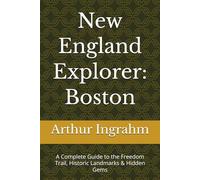 New England Explorer: Boston: A Complete Guide to the Freedom Trail, Historic Landmarks & Hidden Gems