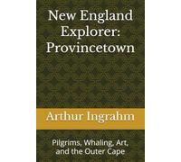New England Explorer: Provincetown: Pilgrims, Whaling, Art, and the Outer Cape
