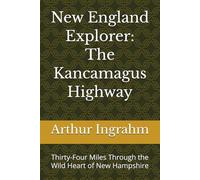 New England Explorer: The Kancamagus Highway: Thirty-Four Miles Through the Wild Heart of New Hampshire
