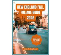 New England Fall Foliage Guide 2026: Scenic Drives, Small Towns, and Autumn Adventures (Explore the World: A Practical Travel Guide Series)