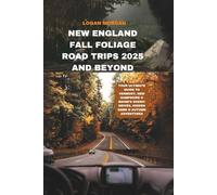 New England Fall Foliage Road Trips 2025 And beyond: Your Ultimate Guide to Vermont, New Hampshire & Maine’s Scenic Drives, Hidden Gems & Autumn ... Tips:Discover Destinations Like a Locals)