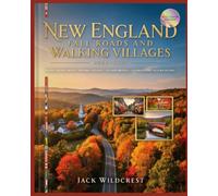 NEW ENGLAND FALL ROADS AND WALKING VILLAGES 2026-2027: SCENIC FOLIAGE DRIVES HISTORIC VILLAGES COVERED BRIDGES AND UNFORGETTABLE AUTUMN ESCAPES