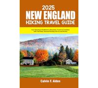 New England Hiking Travel Guide 2025: Your Adventure Handbook to Mountains, Forests & Coastlines with Trail Maps, Seasonal Packing Lists & Local Secrets