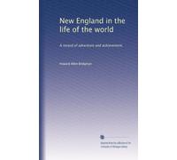 New England in the life of the world: A record of adventure and achievement,