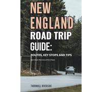 New England Road Trip Guide: Routes, Key Stops and Tips: What to Expect, Where to Go, and How to Prepare (Routes Overviews and Itineraries)
