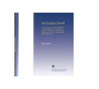 New England Sheriff: Or, Digest of the Duties of Civil Officers Being a Compendium of the Laws of Massachusetts, With Reference to Those of the ... Upon Those Subjects. With Copious Forms.