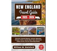New England Travel Guide 2025-2026: Discover Coastal Beauty, Autumn Splendor, Historic Towns, Scenic Road Trips and Iconic Cities Across The Six Charming States.