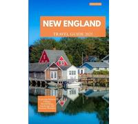 NEW ENGLAND TRAVEL GUIDE 2025: Exploring Historic Villages, Breathtaking Landscapes, and Seasonal Wonders