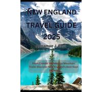 NEW ENGLAND TRAVEL GUIDE 2025: From Coastal Wonders to Mountain Trails: Discover New England’s Best-Kept Secrets