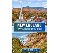 NEW ENGLAND Travel Guide 2026-2027: Coastal Towns, Mountain Trails, and Small-Town Charm Across Maine, Vermont, New Hampshire, Massachusetts, Rhode Island, and Connecticut