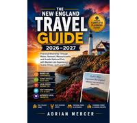 New England Travel Guide 2026-2027: Practical Itineraries Through Maine, Vermont, Massachusetts, and Acadia National Park, with Bucket List Experiences, Scenic Drives, and Local Food