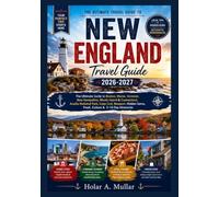 New England Travel Guide 2026-2027: The Ultimate Guide to Boston, Maine, Vermont, New Hampshire, Rhode Island & Connecticut, Acadia National Park, ... Gems, Food, Culture & 3-10 Day Itineraries