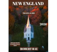 NEW ENGLAND TRAVEL GUIDE 2026 (Full Color): New England Uncovered: A Complete Guide to Scenic Coastlines, Charming Towns, Historic Landmarks, and Timeless Adventures Across the Northeast