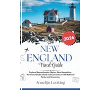 New England Travel Guide: Explore Massachusetts, Maine, New Hampshire, Vermont, Rhode Island and Connecticut with National Parks and Itineraries