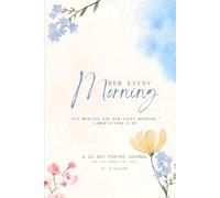 New Every Morning: A 31-Day Prayer Journal: Discover God's Presence Daily Through Scripture, Reflection, and Guided Prayer