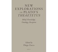 New Explorations in Plato's Theaetetus: Belief, Knowledge, Ontology, Reception: 10 (Brill's Plato Studies)