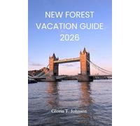 NEW FOREST VACATION GUIDE 2026: The ultimate and most updated handbook to slow travel, hidden villages, scenic trails, coastal escapes, and unforgettable countryside experiences (Glorious Travellers)