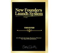 New Founders Launch System: A Six Month Strategic Business Planner for New Entrepreneurs