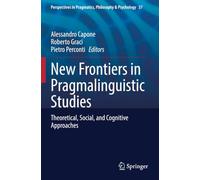 New Frontiers in Pragmalinguistic Studies: Theoretical, Social, and Cognitive Approaches (Perspectives in Pragmatics, Philosophy & Psychology)
