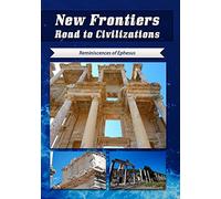New Frontiers Road to Civilizations Reminiscences of Ephesus