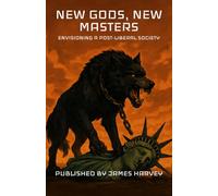 New Gods, New Masters: Envisioning A Post-Liberal Society