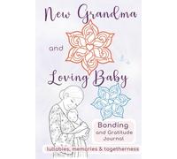New Grandma and Loving Baby Bonding and Gratitude Journal: Lullabies, Memories & Togetherness