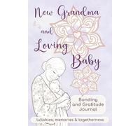 New Grandma and Loving Baby Bonding and Gratitude Journal: Lullabies, Memories & Togetherness
