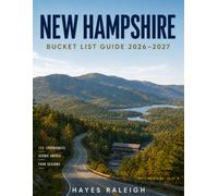 NEW HAMPSHIRE BUCKET LIST GUIDE 2026-2027: Full-Color Edition: 150 Unforgettable Experiences, White Mountains, Lakes Region, Scenic Drives, Covered Bridges, Fall Foliage & Portsmouth