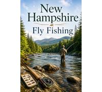 New Hampshire Fly Fishing: A Complete Guide to the Rivers, Streams, and Stillwaters of the Granite State
