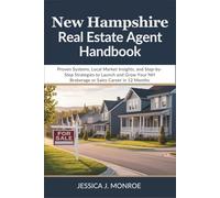 New Hampshire Real Estate Agent Handbook: Proven Systems, Local Market Insights, and Step-by-Step Strategies to Launch and Grow Your NH Brokerage or Sales Career in 12 Months