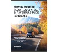 NEW HAMPSHIRE ROAD TRAVEL ATLAS & ADVENTURE GUIDE 2026: Scenic Routes, Hidden Gems, And Outdoor Experiences Across The Granite State