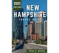 NEW HAMPSHIRE TRAVEL GUIDE 2025: Explore Like a Local: Natural Wonders, Quaint Towns, Hidden Gems, Scenic Trails, and Expert Itineraries (Discovering ... with Style and Confidence - Travel Guides)
