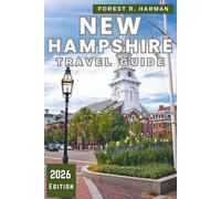 NEW HAMPSHIRE TRAVEL GUIDE 2026: Discover Hidden Gems, Seasonal Itineraries, and Local Secrets Across the White Mountains, Lakes, and Coastal Towns