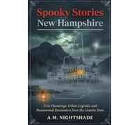New Hampshire: True Hauntings, Urban Legends, and Paranormal Encounters from the Granite State (Spooky Stories: America's Haunted States)