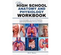 NEW HIGH SCHOOL ANATOMY AND PHYSIOLOGY WORKBOOK: Core Concepts, Practice Problems, And Clear Solutions: A Complete Practice Guide With Questions And Answers