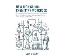 NEW HIGH-SCHOOL CHEMISTRY WORKBOOK: A Guided Study Guide with Practice Questions, Review Exercises, and Exam Preparation for High-School Chemistry (The Guided Learning and Mastery Series)