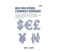 NEW HIGH-SCHOOL ECONOMICS WORKBOOK: A Guided Study Workbook on Economic Principles, Market Systems, Personal Finance, Global Trade, and Real-World Economic Decision-Making