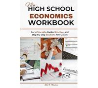 NEW HIGH SCHOOL ECONOMICS WORKBOOK: Core Concepts, Guided Practice, and Step-by-Step Solutions for Mastery