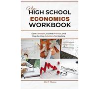 NEW HIGH SCHOOL ECONOMICS WORKBOOK: Core Concepts, Guided Practice, and Step-by-Step Solutions for Mastery