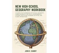 NEW HIGH-SCHOOL GEOGRAPHY WORKBOOK: A Guided Study Workbook on Physical Geography, Human Geography, Map Skills, Environmental Systems, Population, ... (The Guided Learning and Mastery Series)