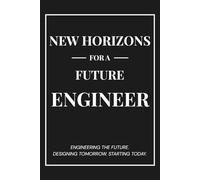 New Horizons for a Future Engineer: A Graduation Gift Notebook - Engineering the Future. Designing Tomorrow. Starting Today.