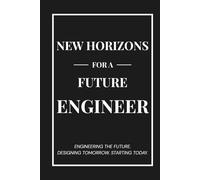 New Horizons for a Future Engineer: Engineering the Future. Designing Tomorrow. Starting Today. - A Hardcover Keepsake Journal