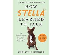 NEW-How Stella Learned to Talk: The Groundbreaking Story of the World's First Talking Dog
